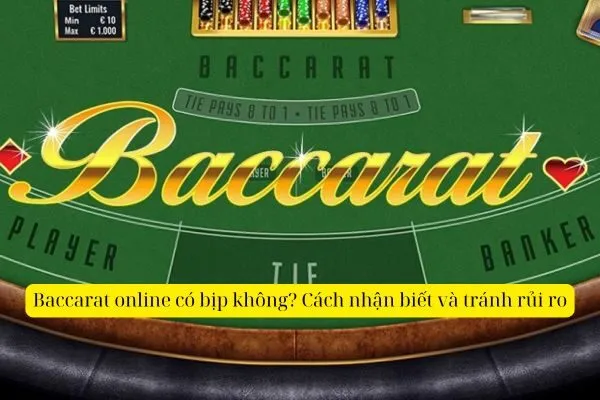 Baccarat online có bịp không? Cách nhận biết và tránh rủi ro