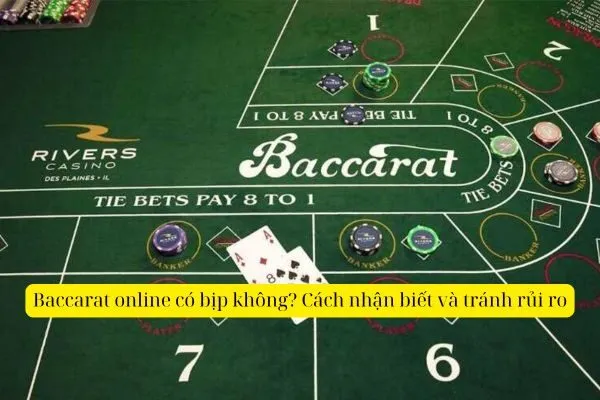 Baccarat online có bịp không? Cách nhận biết và tránh rủi ro