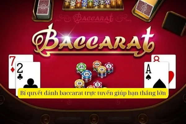 Bí quyết đánh baccarat trực tuyến giúp bạn thắng lớn